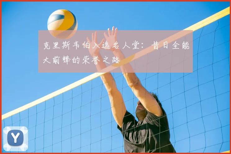 克里斯韦伯入选名人堂：昔日全能大前锋的荣誉之路